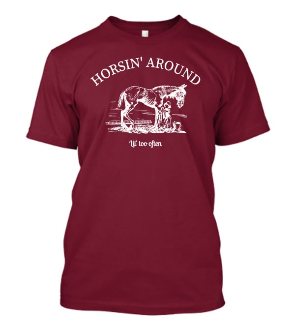 HORSIN' AROUND Lil' Too Often T-Shirt