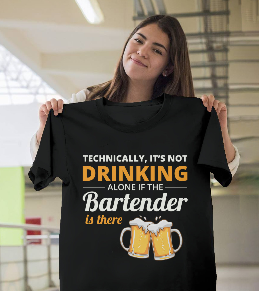 Technically It's Not Drinking Alone If the Bartender is There Beer Mugs T-Shirt