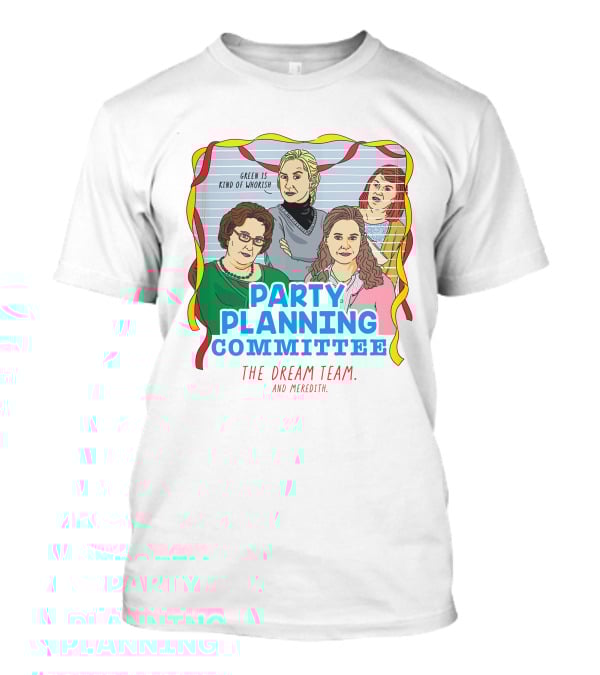 Party Planning Committee The Dream Team And Meredith T-Shirt