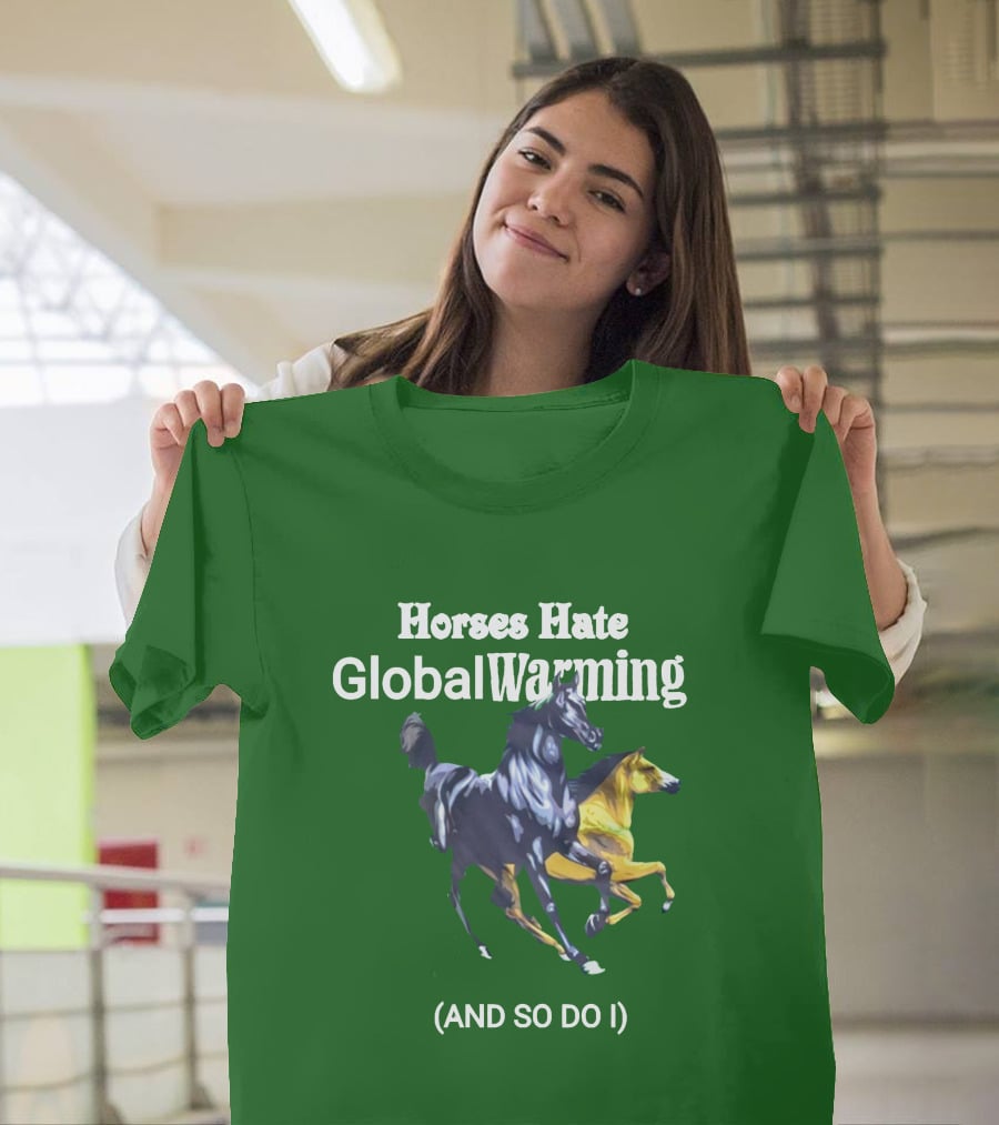 Horses Hate Global Warming And So Do I T-Shirt