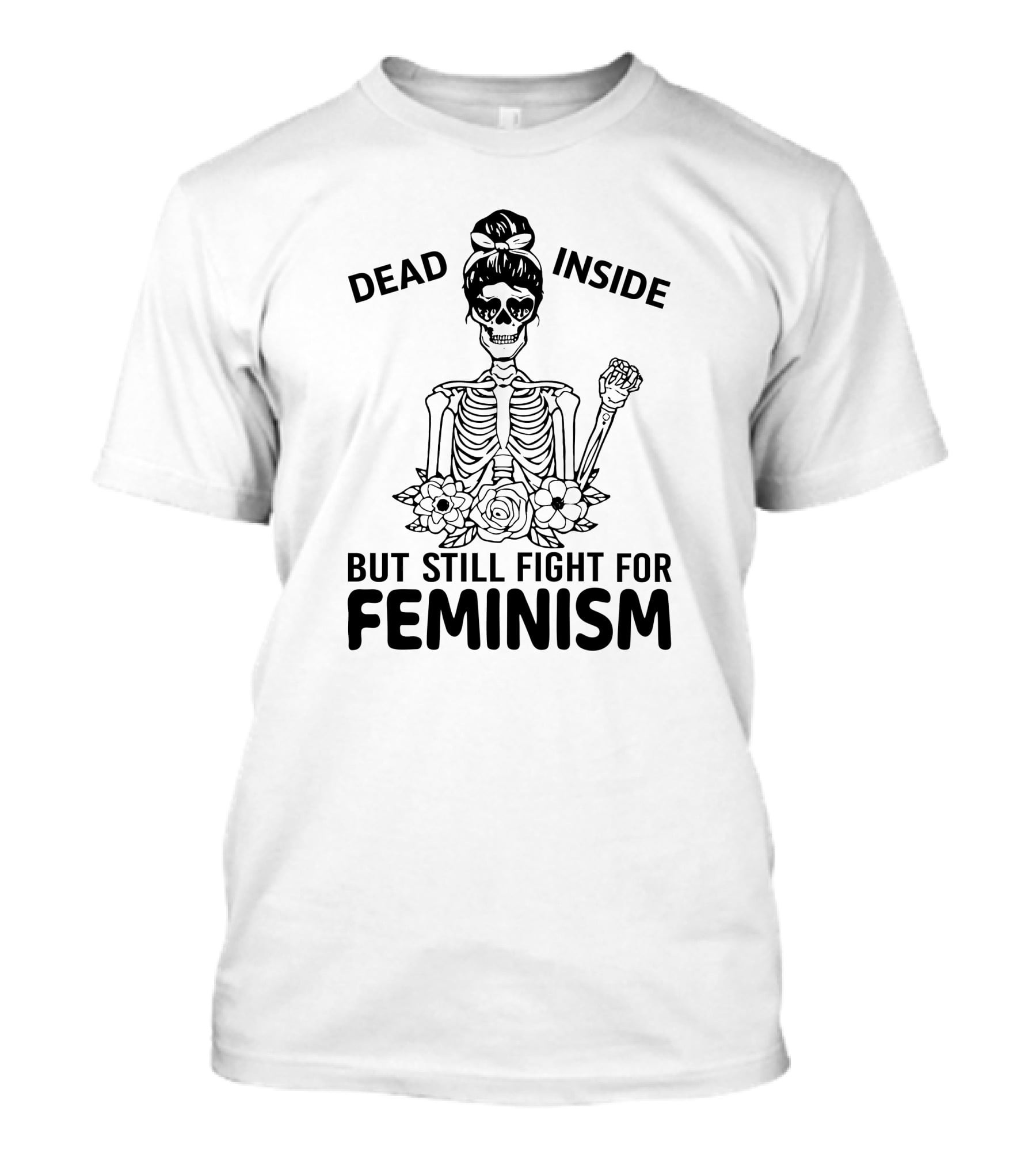 Dead Inside Skeleton With Flowers But Still Fight For Feminism T-Shirt