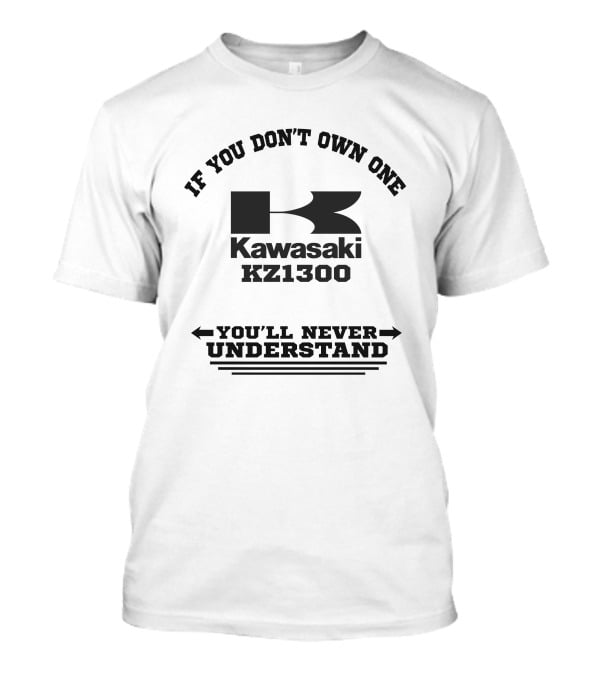 If You Don't Own One Kawasaki KZ1300 You'll Never Understand T-Shirt