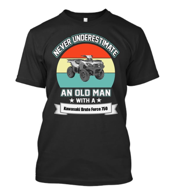Never Underestimate An Old Man With A Kawasaki Brute Force 750 T-Shirt