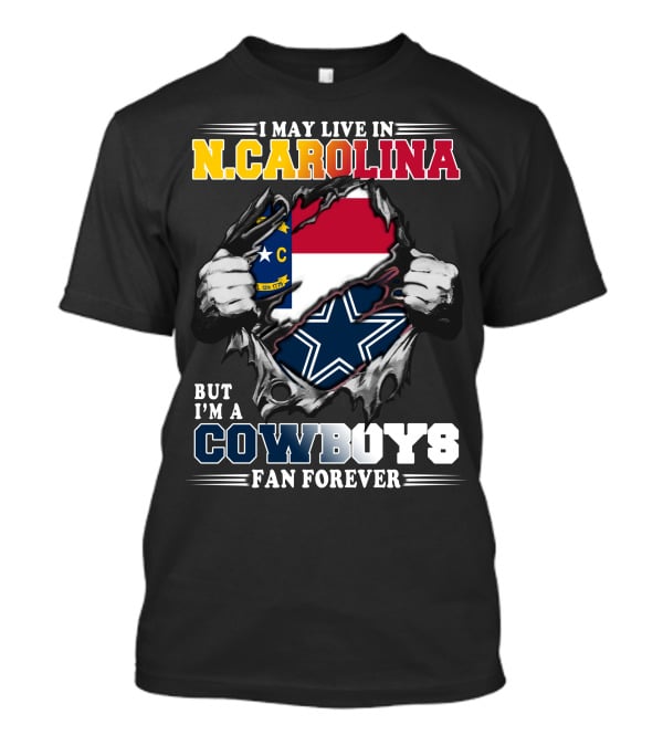 I May Live In N. Carolina But I'm A Cowboys Fan Forever T-Shirt