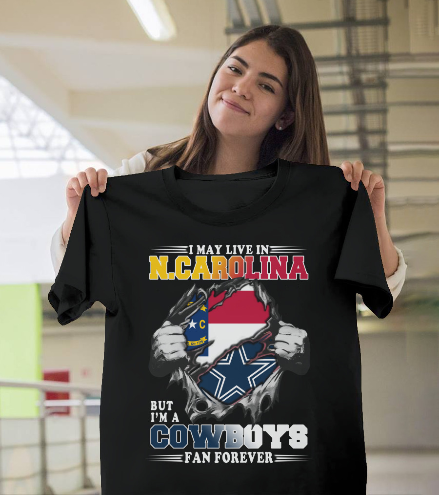 I May Live in N. Carolina But I'm a Cowboys Fan Forever T-Shirt