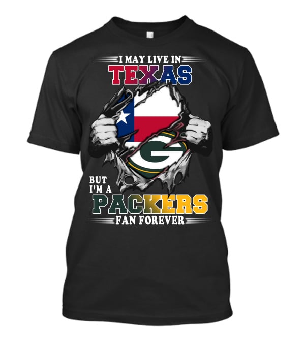 I May Live In Texas But I'm A Packers Fan Forever T-Shirt