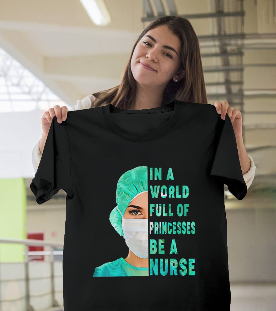 In A World Full Of Princesses Be A Nurse T-Shirt