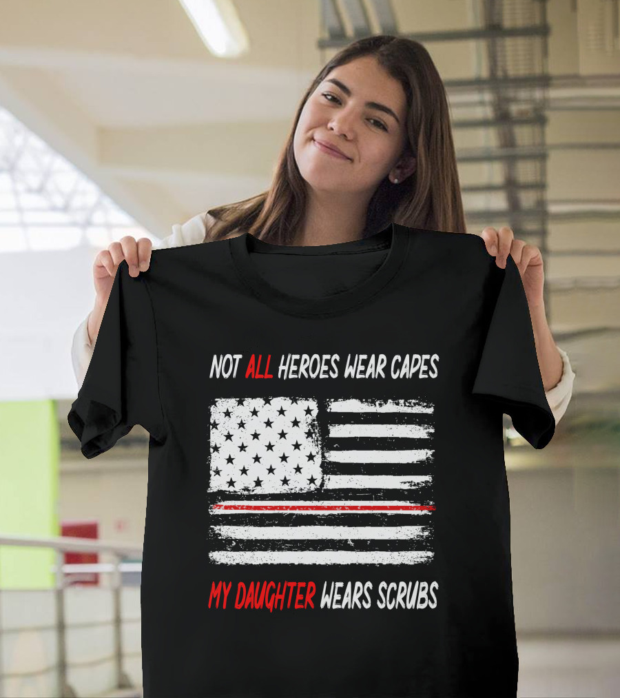 Not All Heroes Wear Capes My Daughter Wears Scrubs American Flag Red Line T-Shirt