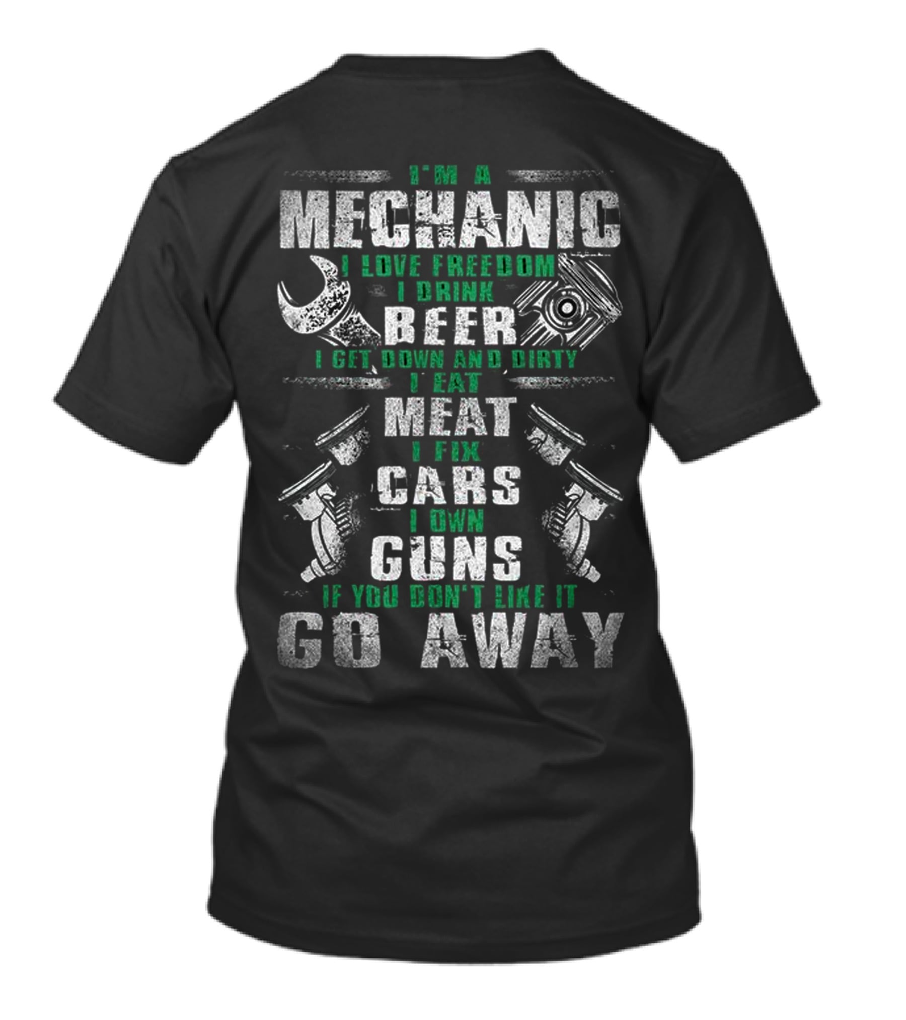 I'm A Mechanic I Love Freedom I Drink Beer I Get Down And Dirty I Eat Meat I Fix Cars I Own Guns If You Don't Like It Go Away T-Shirt