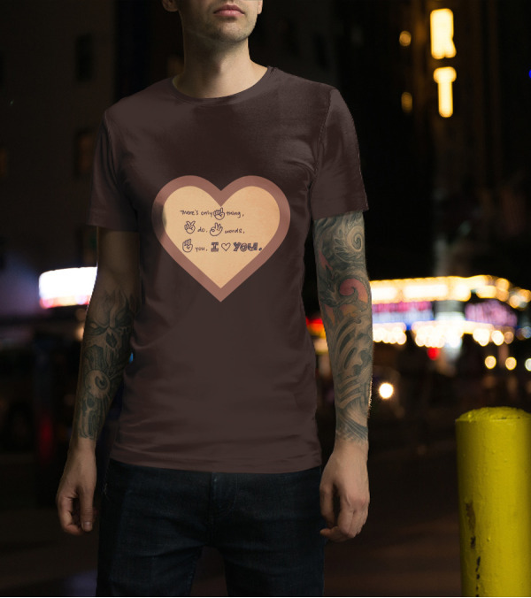 There's Only One Thing To Do Three Words I Love You Heart T-Shirt