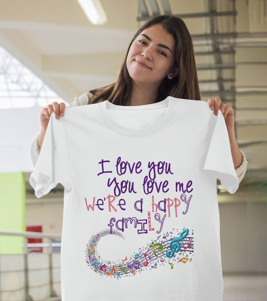 I Love You You Love Me We're a Happy Family Musical Notes T-Shirt