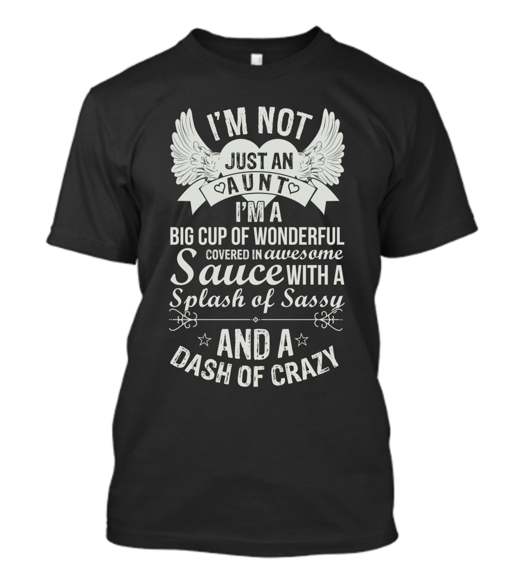 I'm Not Just An Aunt I'm A Big Cup Of Wonderful Covered In Awesome Sauce With A Splash Of Sassy And A Dash Of Crazy T-Shirt