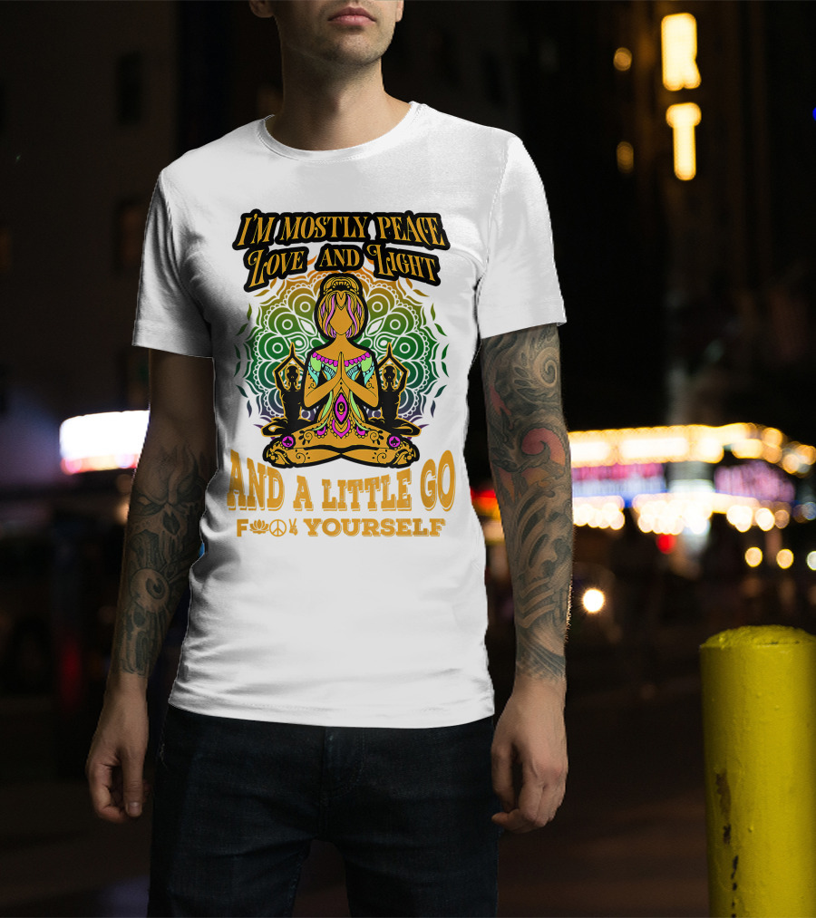 I'm Mostly Peace Love And Light And A Little Go F♥☮✋Yourself T-Shirt