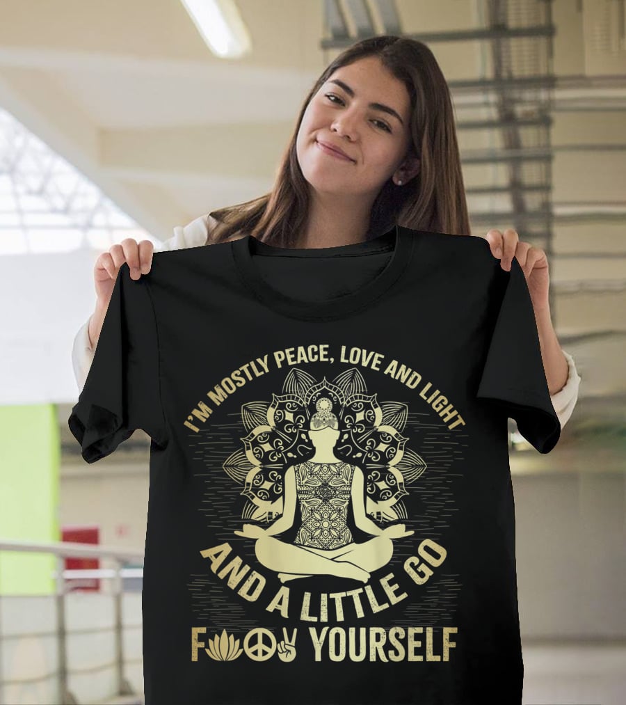 I'm Mostly Peace Love And Light And A Little Go F☮✌Yourself T-Shirt