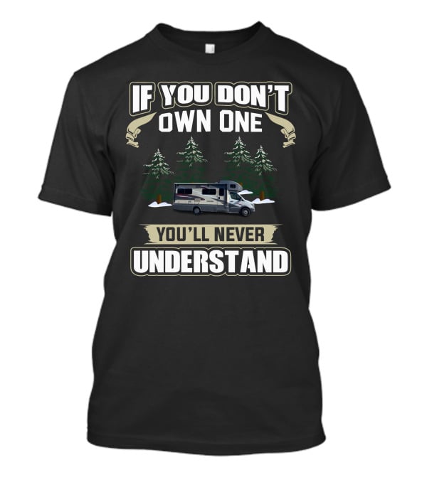 If You Don't Own One You'll Never Understand C Motorhome T-Shirt