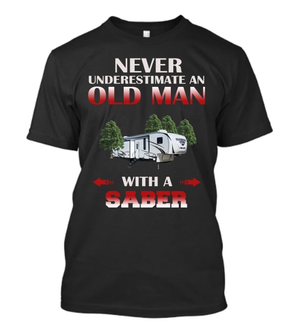 Never Underestimate An Old Man With A Saber T-Shirt