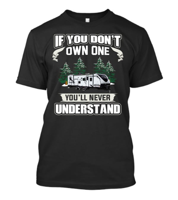 Northern Spirit RV If You Don’t Own One You’ll Never Understand T-Shirt