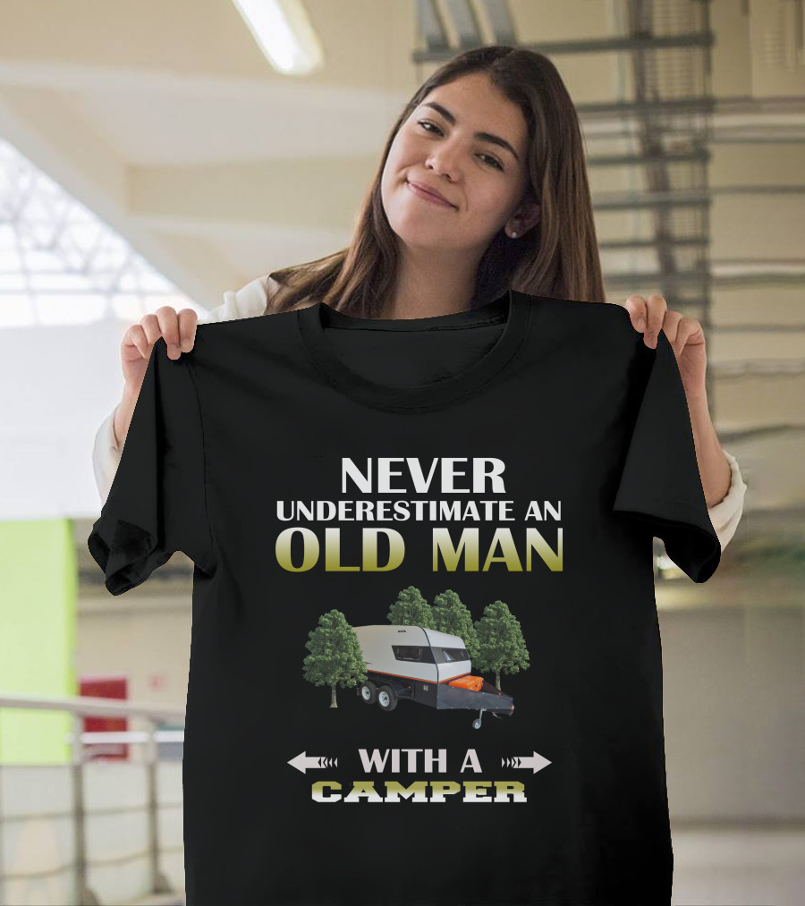 NEVER UNDERESTIMATE AN OLD MAN WITH A CAMPER T-Shirt