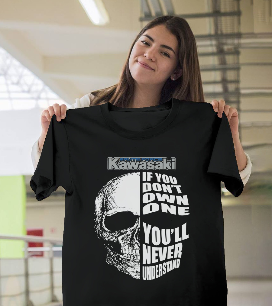Brute Force Kawasaki If You Don’t Own One You’ll Never Understand T-Shirt