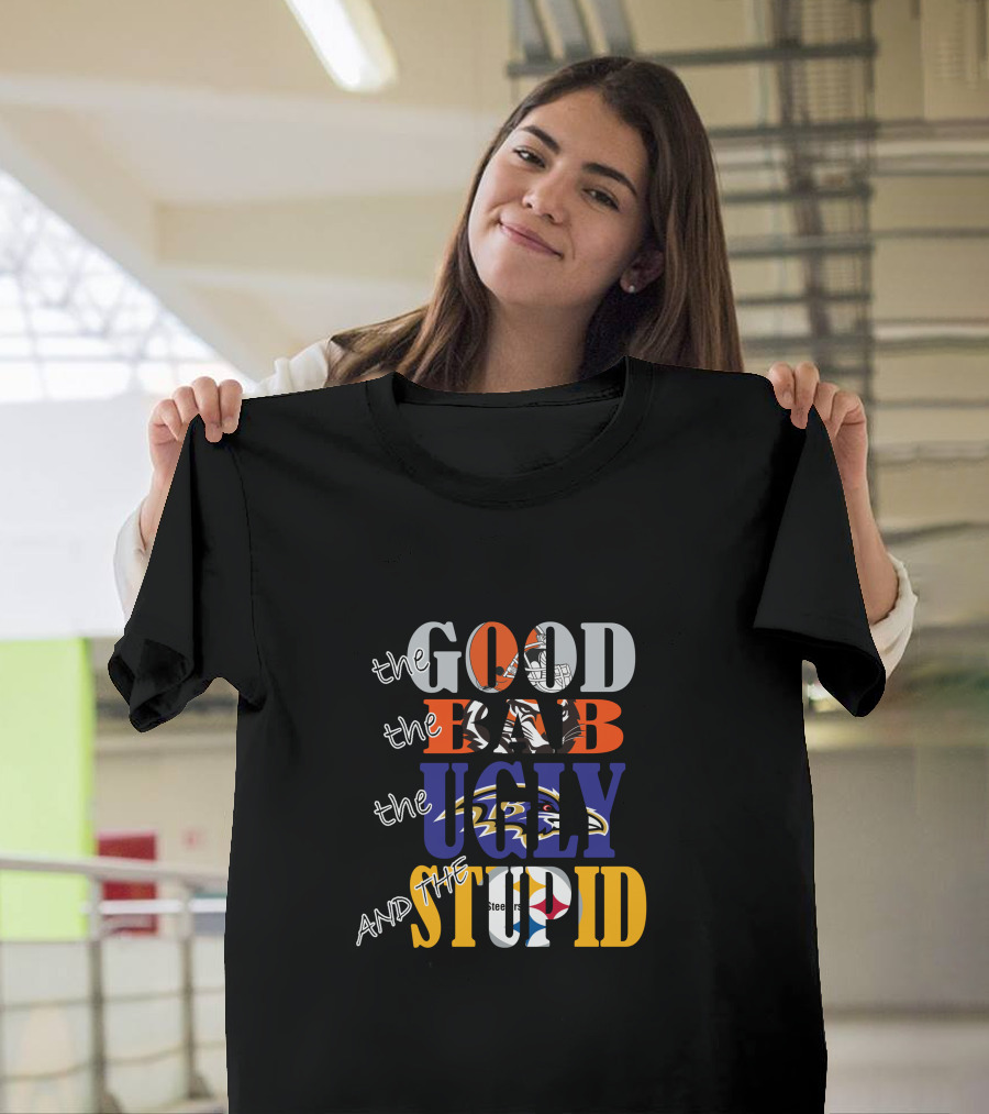 The Good Bad Ugly And The Stupid Cleveland Browns Baltimore Ravens Pittsburgh Steelers Nfl Rivalry T-Shirt