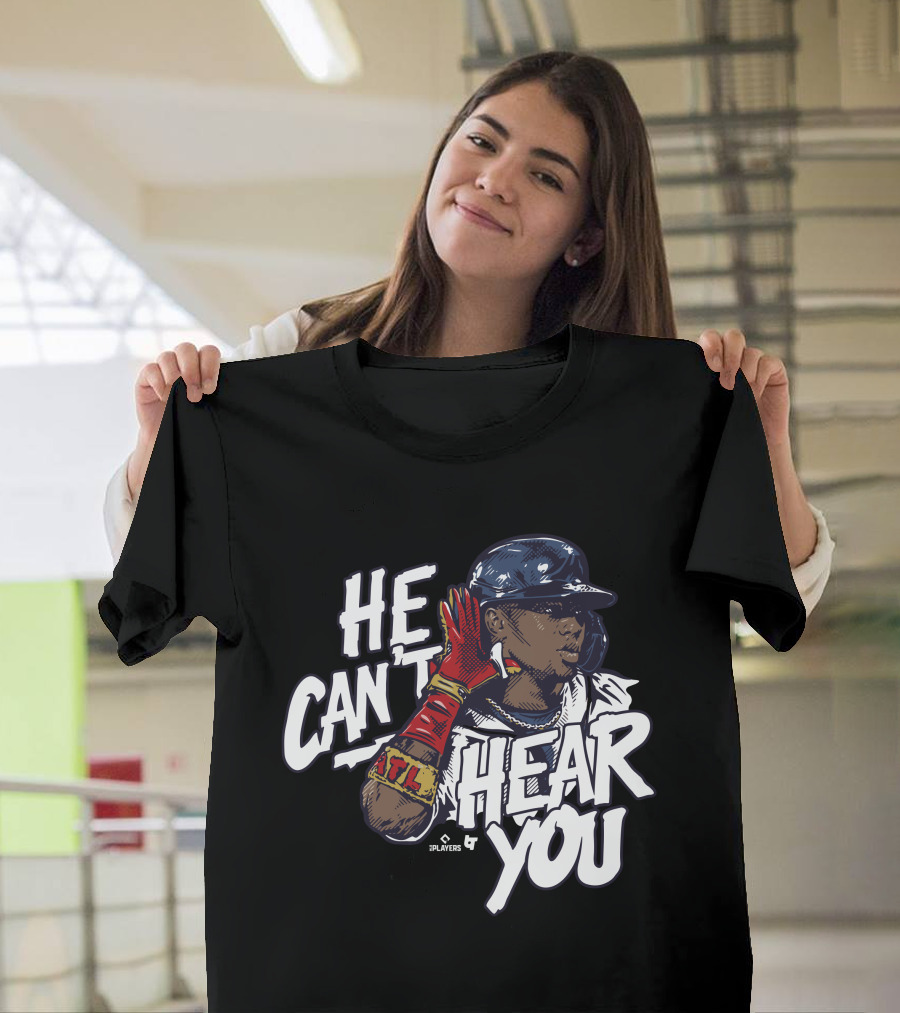 He Can't Hear You Ronald Acuña Jr ATL MLB Players T-Shirt