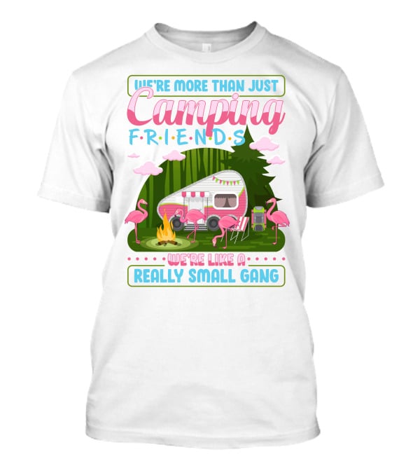 We're More Than Just Camping Friends Flamingo Gang T-Shirt