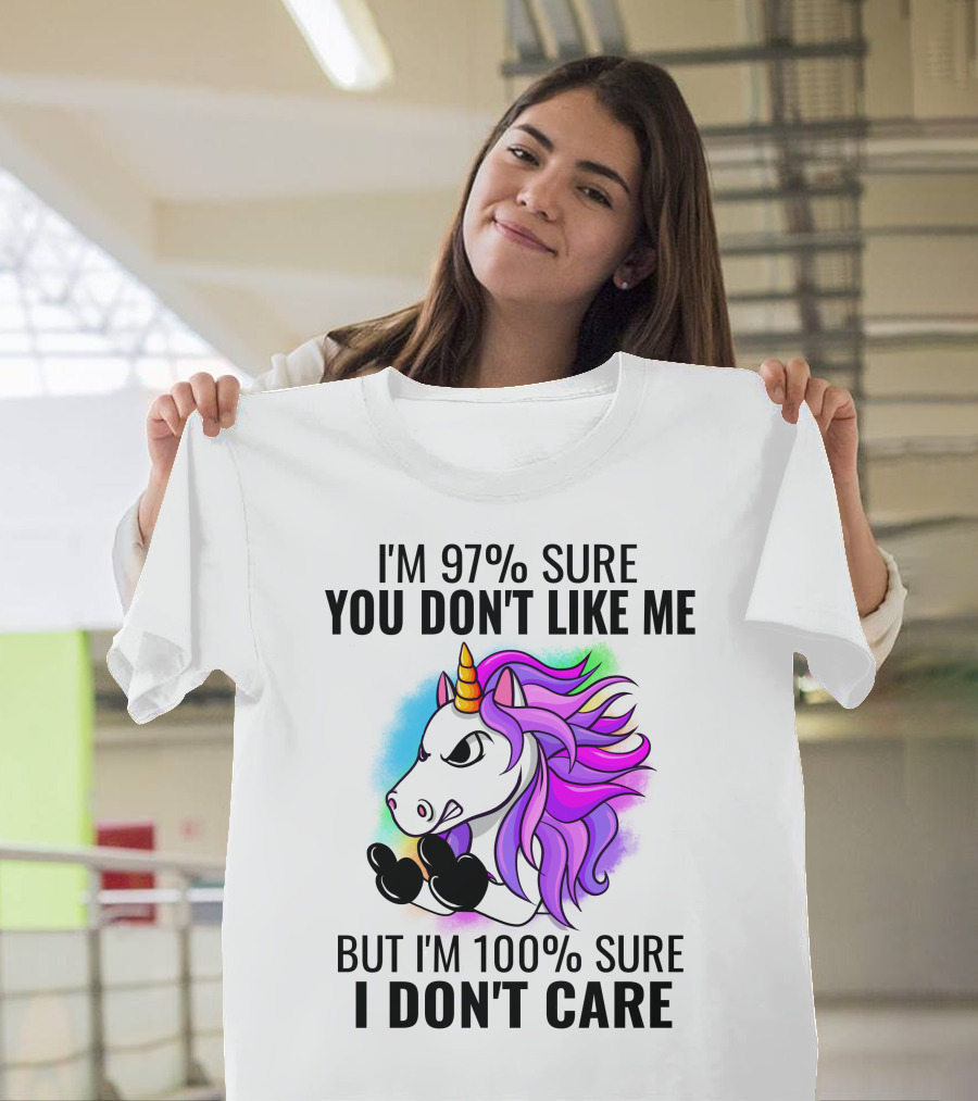 I'm 97% Sure You Don't Like Me But I'm 100% Sure I Don't Care Unicorn T-Shirt