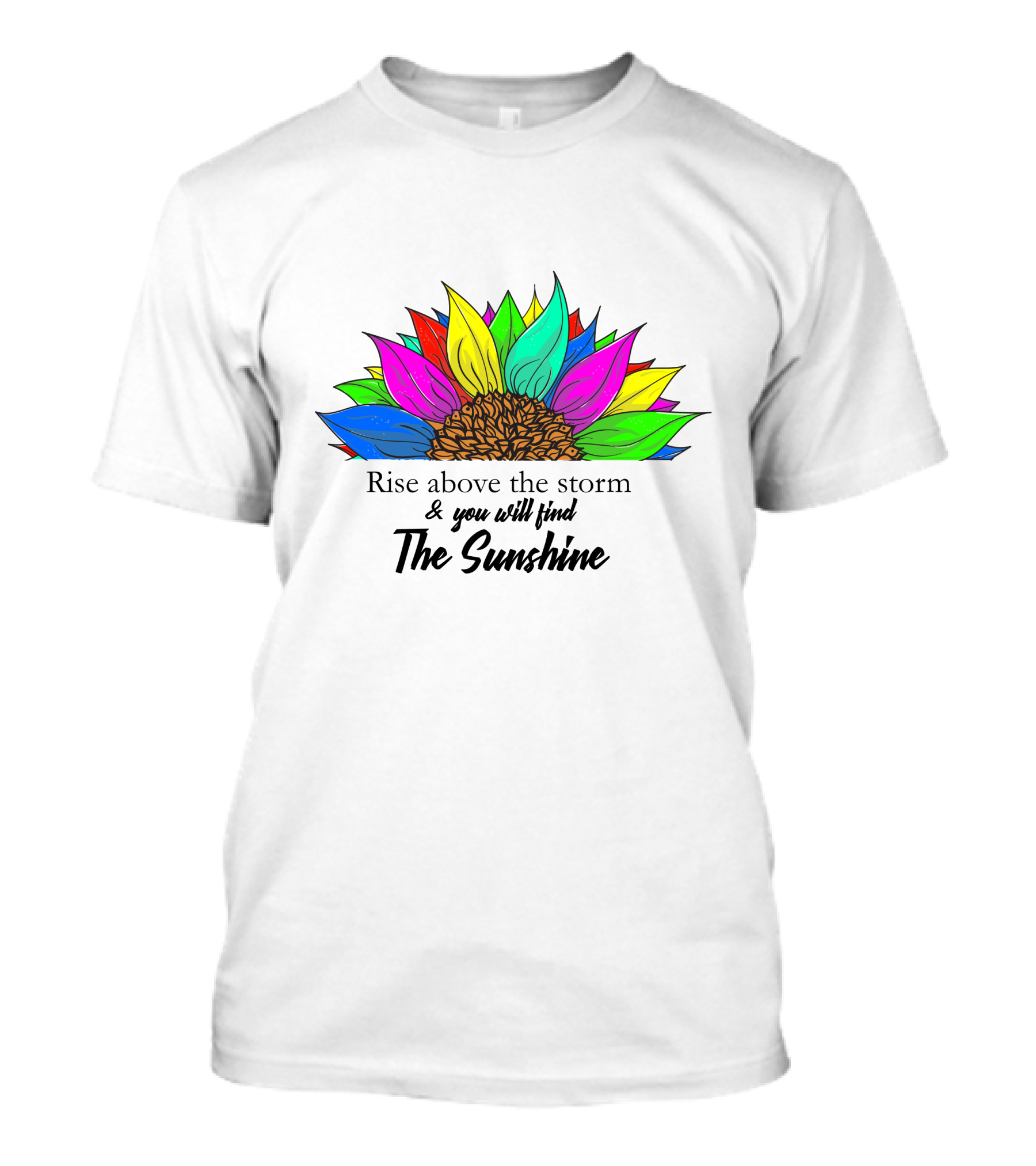 Rise Above The Storm And You Will Find The Sunshine Colorful Sunflower T-Shirt