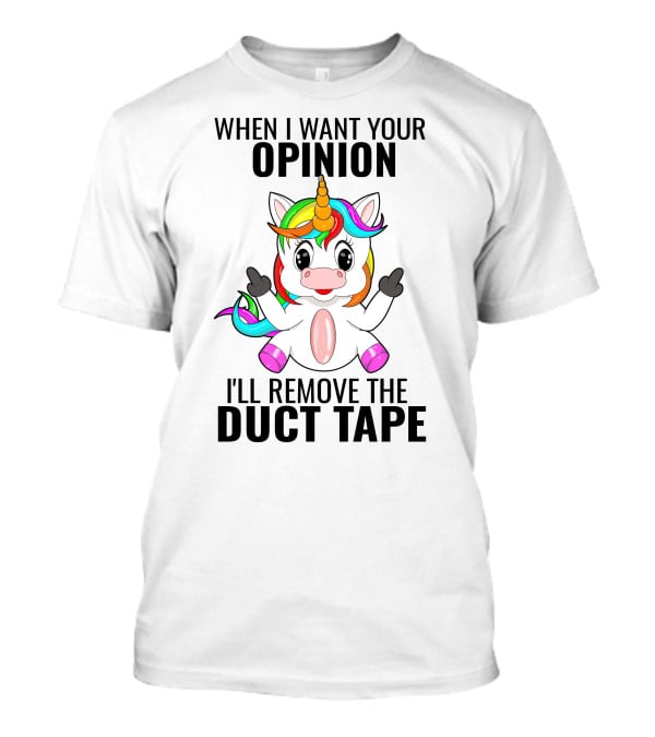When I Want Your Opinion I'll Remove The Duct Tape Unicorn Middle Finger T-Shirt