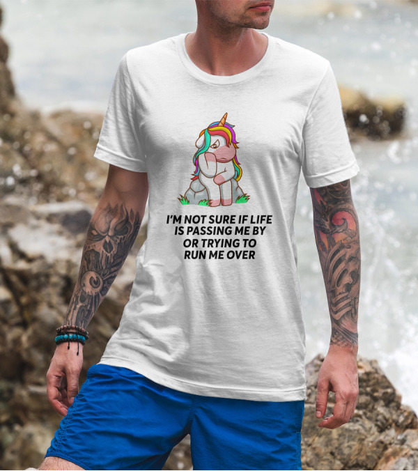 I'M NOT SURE IF LIFE IS PASSING ME BY OR TRYING TO RUN ME OVER UNICORN T-Shirt