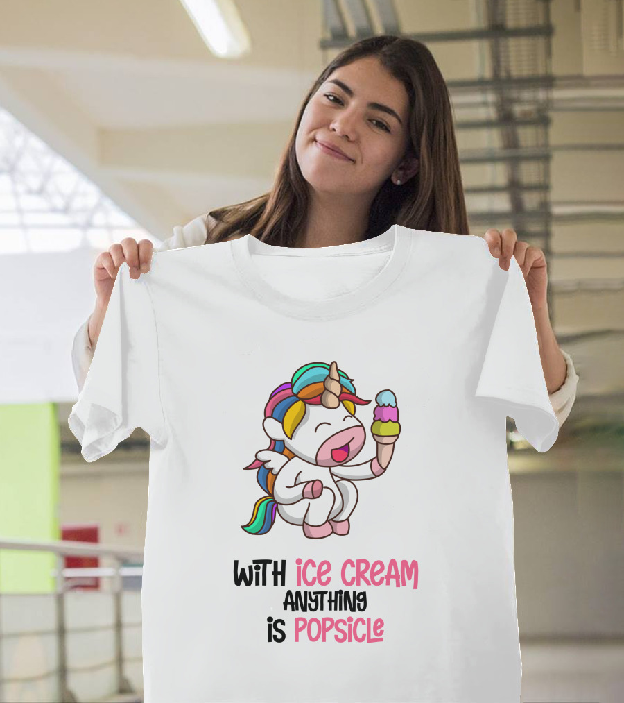 With Ice Cream Anything Is Popsicle Unicorn Rainbow Ice Cream T-Shirt