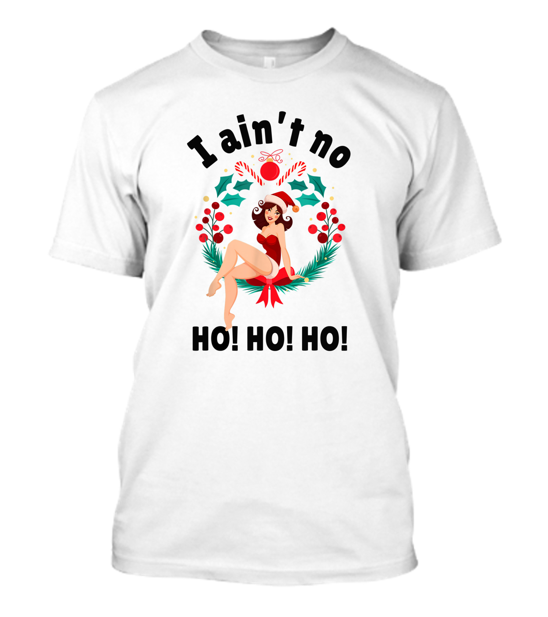 I Ain't No Ho Ho Ho Festive Pin-Up Christmas Holiday T-Shirt