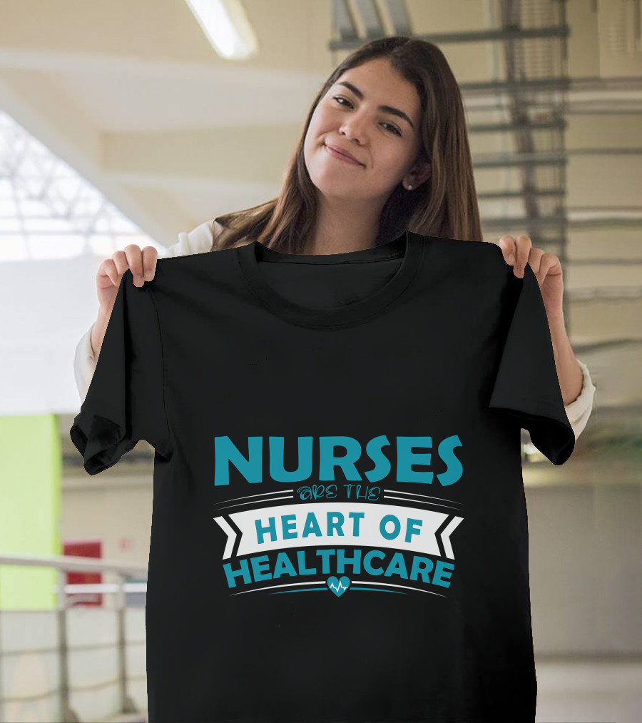 Nurses Are The Heart Of Healthcare T-Shirt