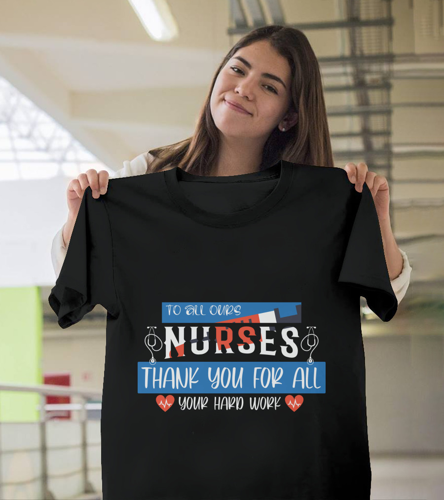 To All Ours Nurses Thank You For All Your Hard Work T-Shirt