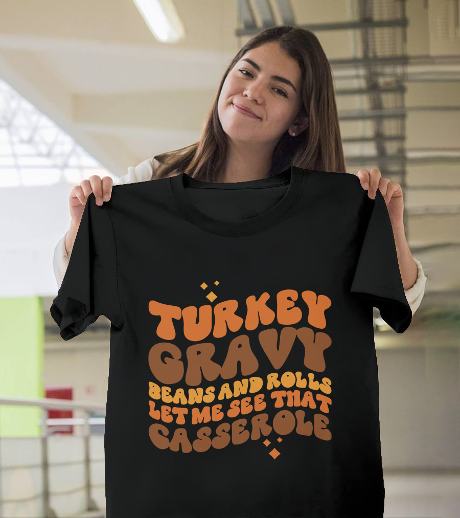 Turkey Gravy Beans And Rolls Let Me See That Casserole T-Shirt