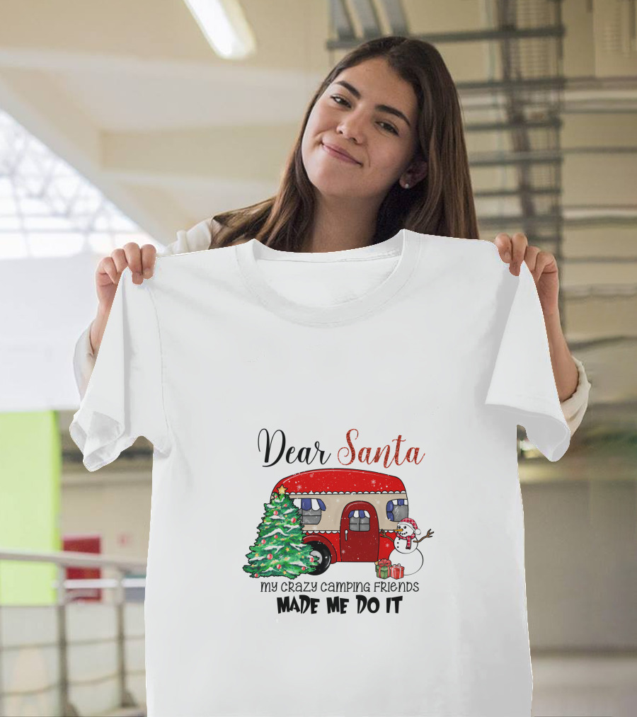 Dear Santa My Crazy Camping Friends Made Me Do It T-Shirt