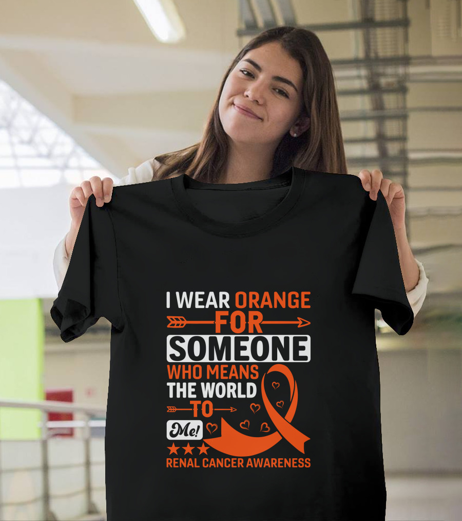 I Wear Orange For Someone Who Means The World To Me Renal Cancer Awareness T-Shirt