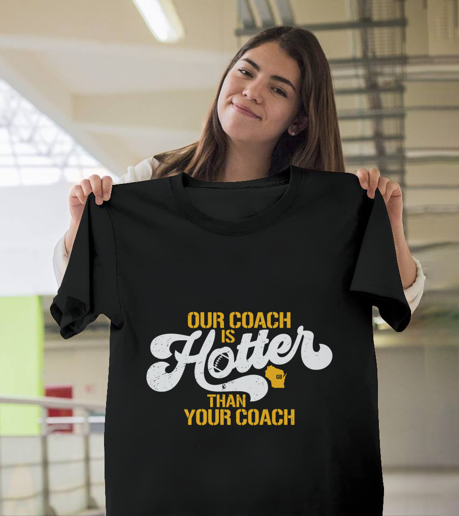 Our Coach Is Hotter Than Your Coach Football GB Jersey T-Shirt
