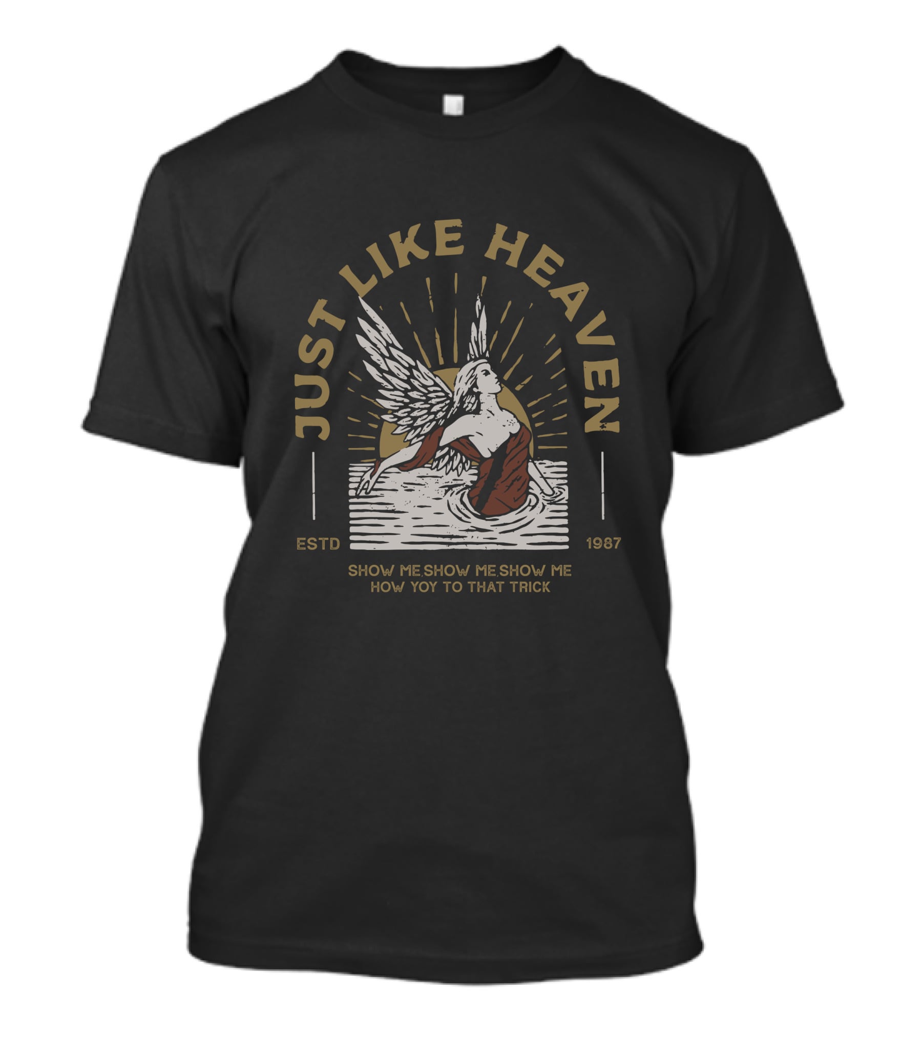 Just Like Heaven Estd 1987 Show Me Show Me Show Me How You Do That Trick T-Shirt