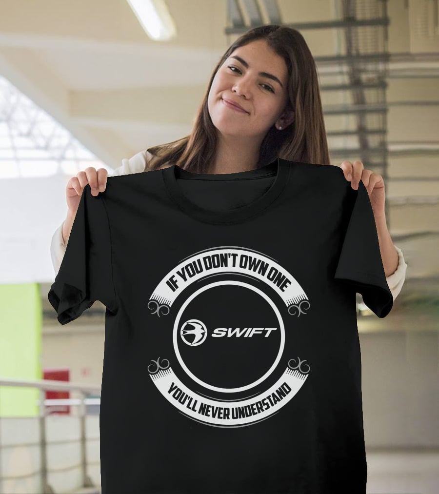 Swift Motorhomes If You Don't Own One You'll Never Understand T-Shirt