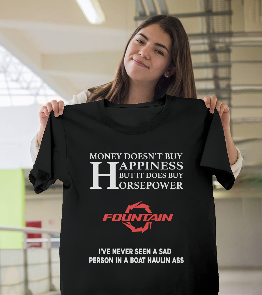 Money Doesn't Buy Happiness But It Does Buy Horsepower Fountain Powerboats I've Never Seen a Sad Person in a Boat Haulin Ass T-Shirt