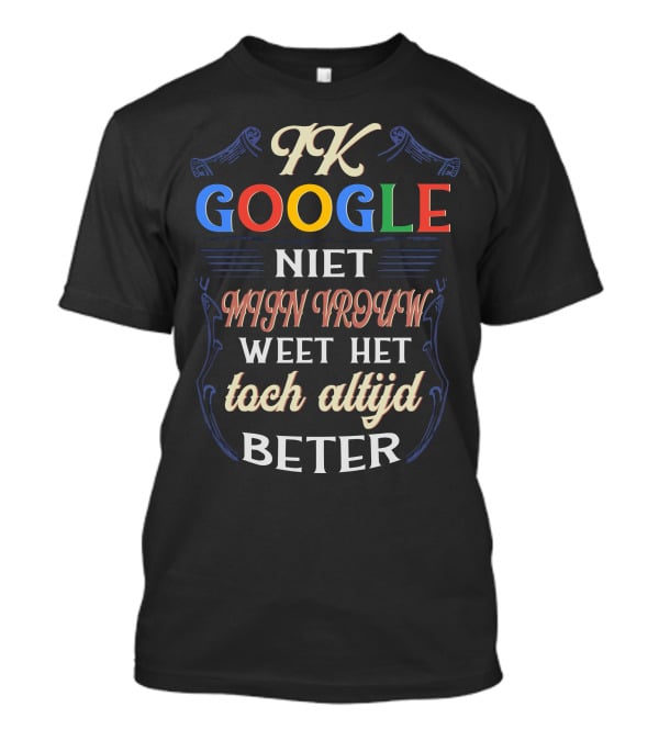 FK Google Niet Mijn Vrouw Weet Het Toch Altijd Beter T-Shirt