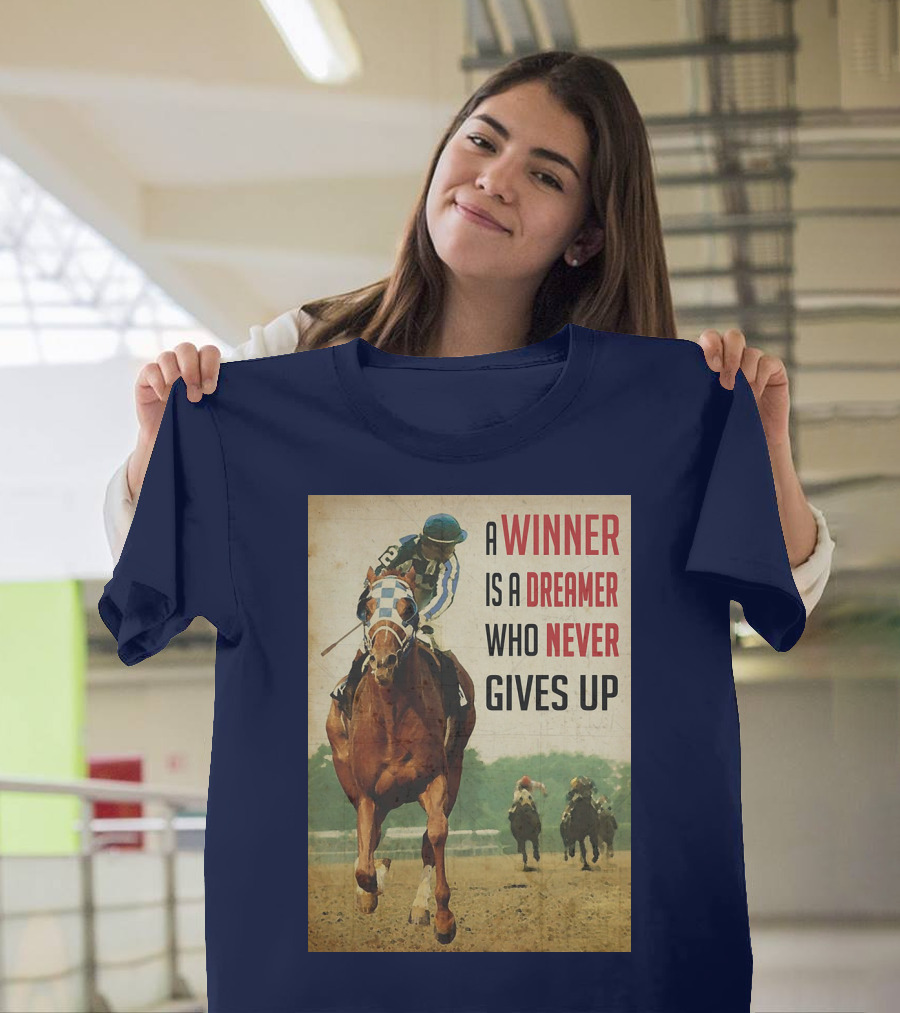 A Winner Is A Dreamer Who Never Gives Up Racing Horse T-Shirt