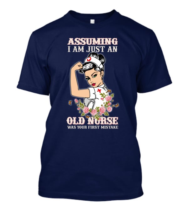 Assuming I Am Just An Old Nurse Was Your First Mistake Strong Woman T-Shirt