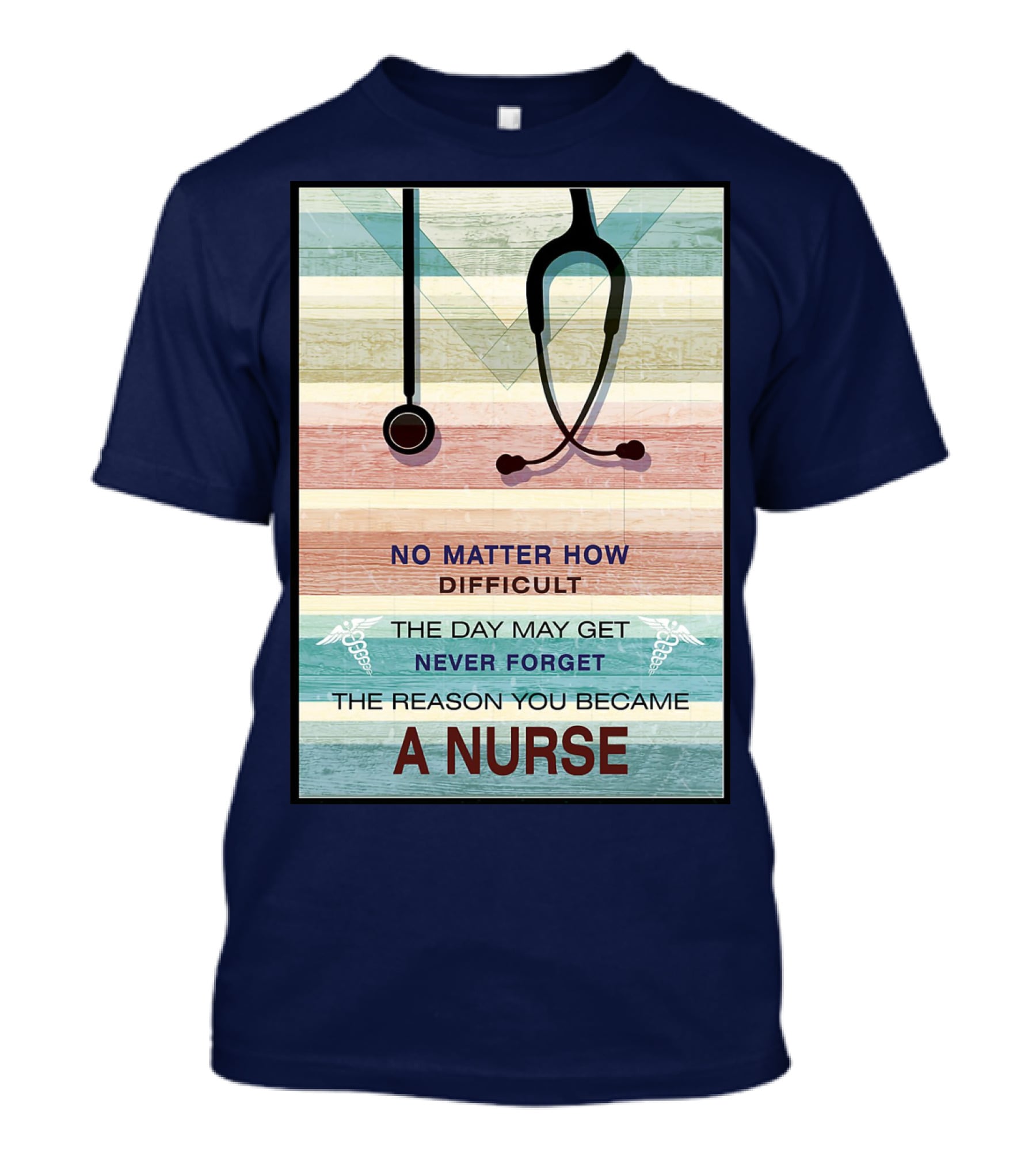 No Matter How Difficult The Day May Get Never Forget The Reason You Became A Nurse T-Shirt