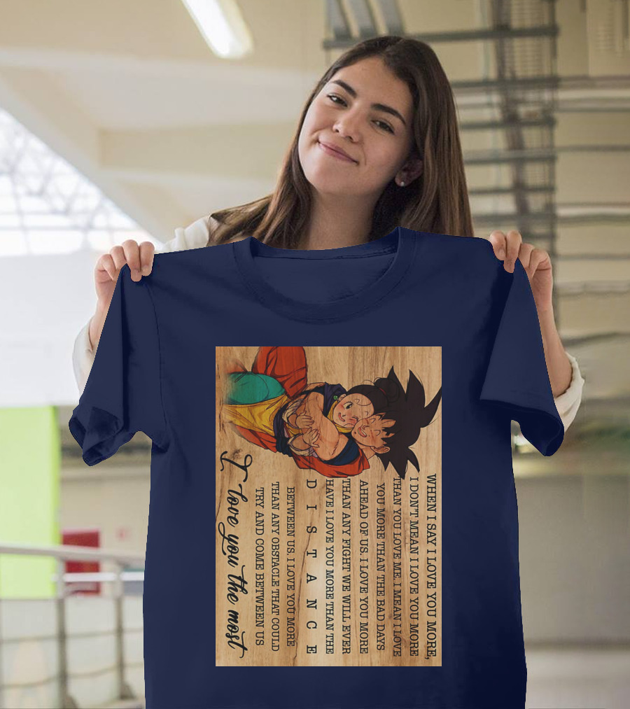 Son Goku And Chichi When I Say I Love You More I Love You The Most Distance Between Us T-Shirt