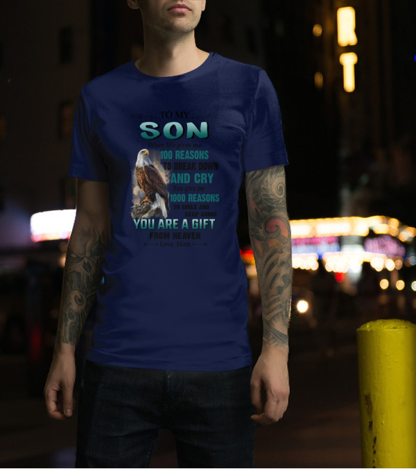 To My Son When Life Gives Me 100 Reasons To Break Down And Cry You Give Me 1000 Reasons To Smile And Keep Going You Are A Gift From Heaven Love Mom T-Shirt