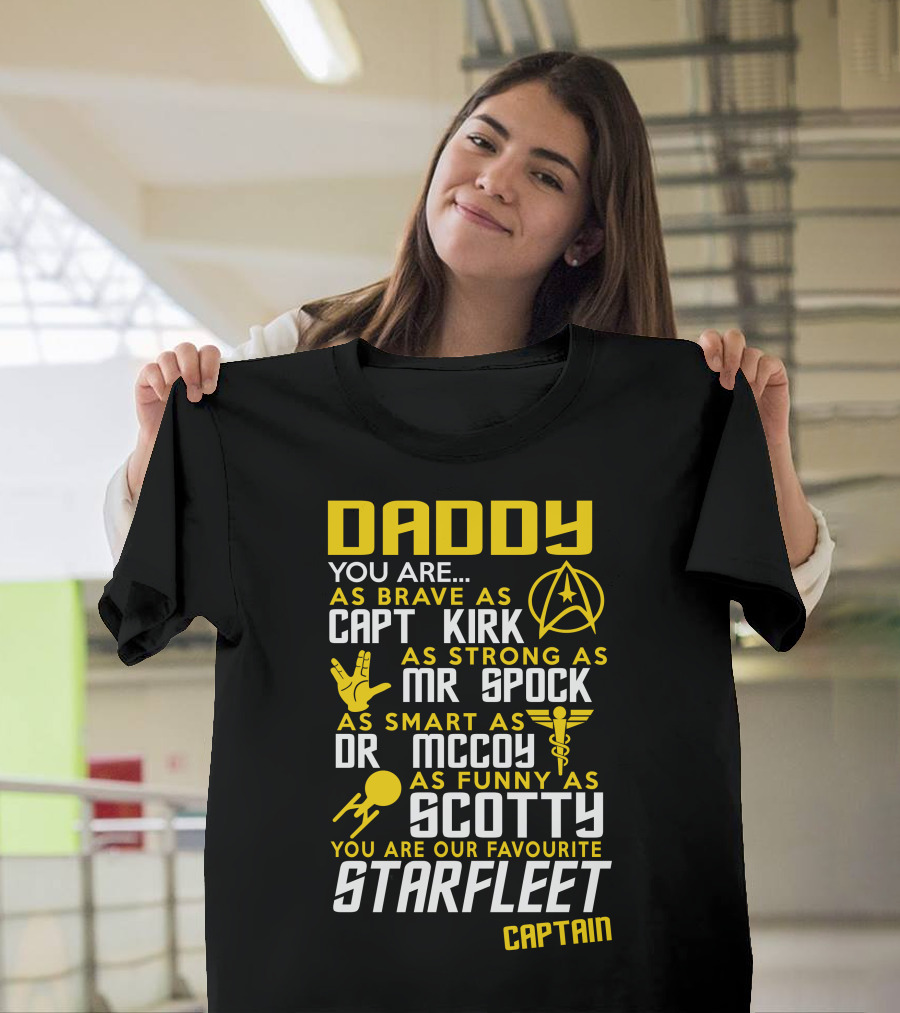 Daddy You Are As Brave As Capt Kirk As Strong As Mr Spock As Smart As Dr McCoy As Funny As Scotty You Are Our Favourite Starfleet Captain T-Shirt