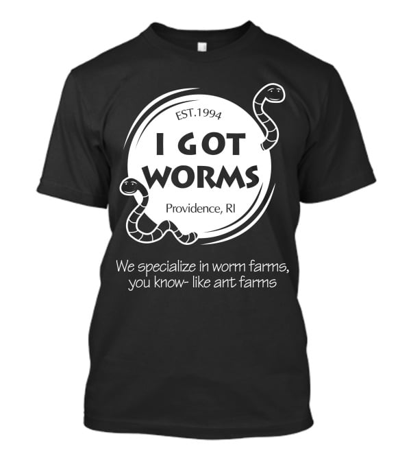 I Got Worms Est. 1994 Providence RI We Specialize In Worm Farms T-Shirt