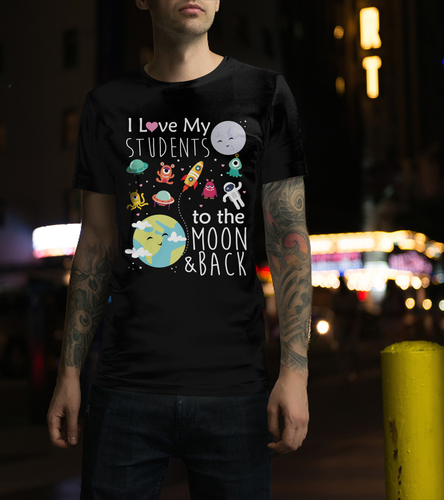 I Love My Students To The Moon And Back Earth Moon Rocket Astronaut Aliens T-Shirt